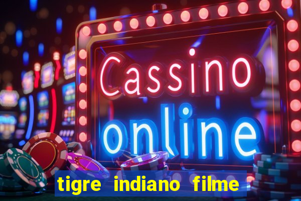 tigre indiano filme indiano tigre e drago